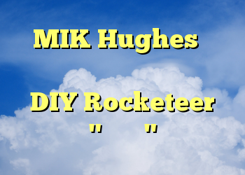 MIK Hughes در راه‌اندازی راکت تراژیک درگذشت DIY Rocketeer "دیوانه"