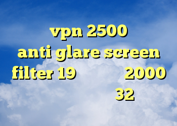 خرید vpn 2500 تومان anti glare screen filter 19 خرید کریو 2000 تومانی کانکشن کریو 32 بیت