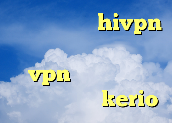 کانکشن هوشمند hivpn دانلود کانکشن درسانت خرید vpn بدون نیاز به ایمیل دور زدن kerio