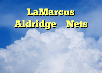 LaMarcus Aldridge به Nets بارگیری می پیوندد ، اما ما تیمی را پیدا کردیم که هنوز باید از آنها بیشتر ترس داشته باشد