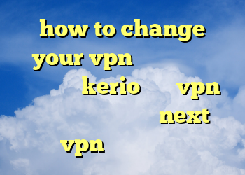 how to change your vpn دانلود کانکشن فیلترشکن kerio خرید vpn نثقهخ دانلود کانکشن next vpn برای کامپیوتر